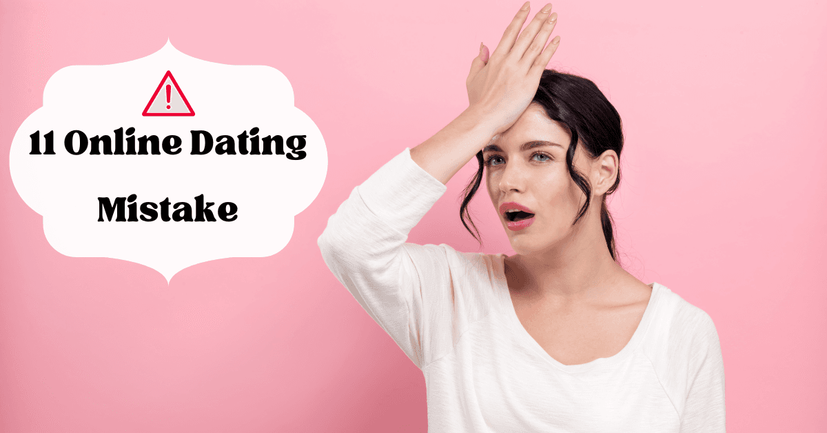 11 Online Dating Mistakes You Should Absolutely Avoid